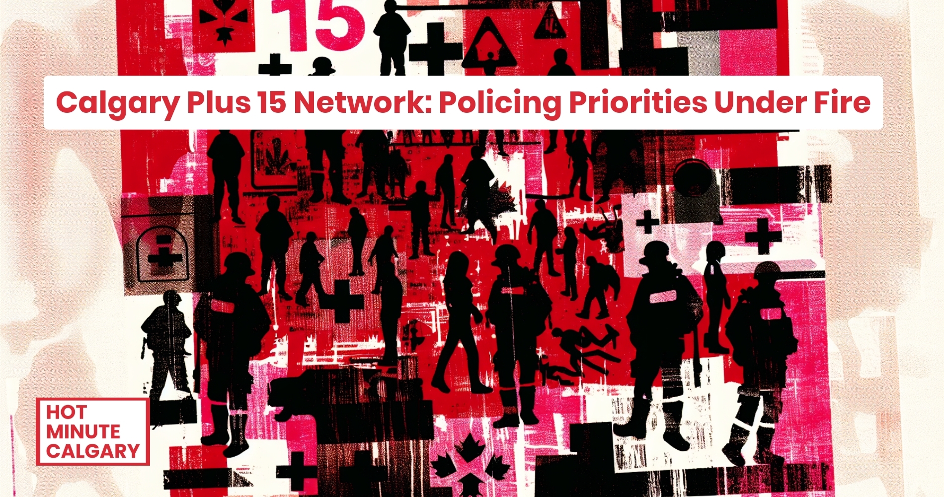 Calgary Plus 15 Network: Policing Priorities Under Fire